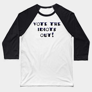 Vote the idiots out! Baseball T-Shirt